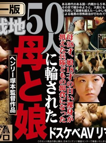 【FANZAのAV】【AIリマスター版】ヘンリー塚本監督作品 肉欲の戦地 50人に輪された母と娘｜fxaih00239ai