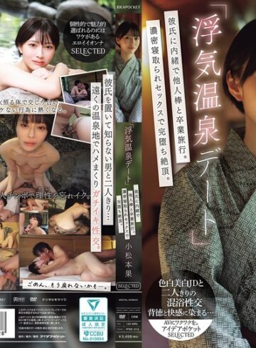 【FANZAのAV】「浮気温泉デート」彼氏に内緒で他人棒と卒業旅行。濃密寝取られセックスで完堕ち絶頂。 小松本果｜ipse00014