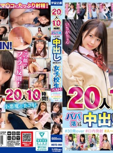 【FANZAのAV】20人10時間！パパ活してたら中出しされちゃう女子校生ベスト！＃30発over ＃口内発射＃A～Hまで揃ってます＃裏垢女子＃p活｜mdte00060