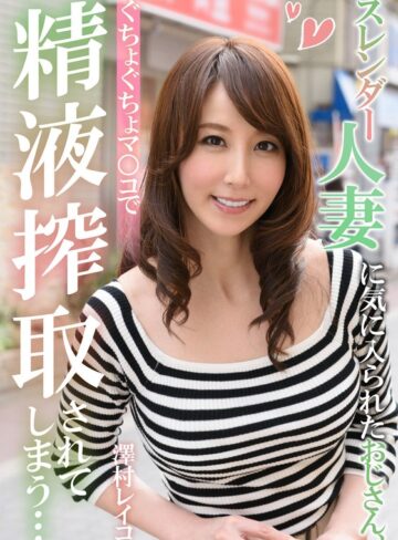 【FANZAのAV】スレンダー人妻に気に入られたおじさん、ぐちょぐちょマ○コで精液搾取されてしまう… 澤村レイコ｜h_1787eiki00202